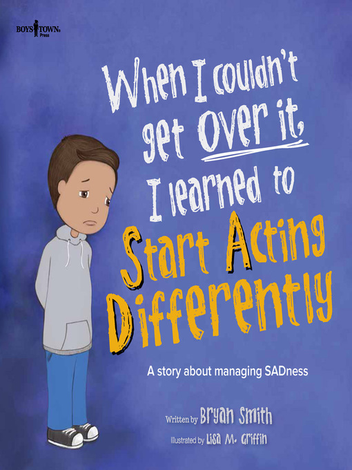 Title details for When I Couldn't Get Over It, I Learned to Start Acting Differently: A story about managing Sadness by Bryan Smith - Available